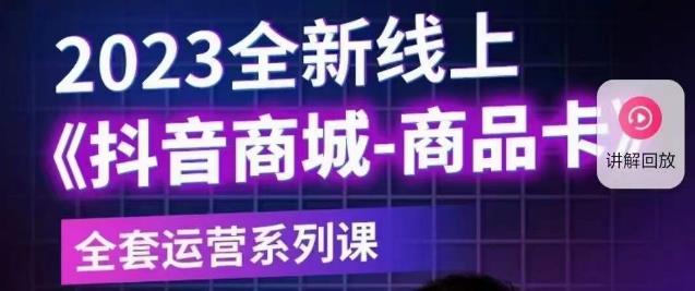 老陶电商·抖音商城商品卡【新版】，2023全新线上全套运营系列课-久久资源库