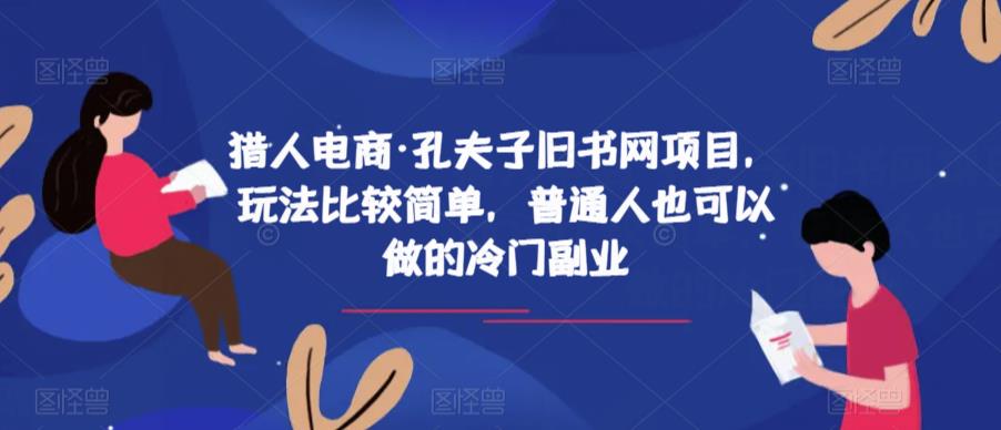猎人电商·孔夫子旧书网项目，玩法比较简单，普通人也可以做的冷门副业-久久资源库