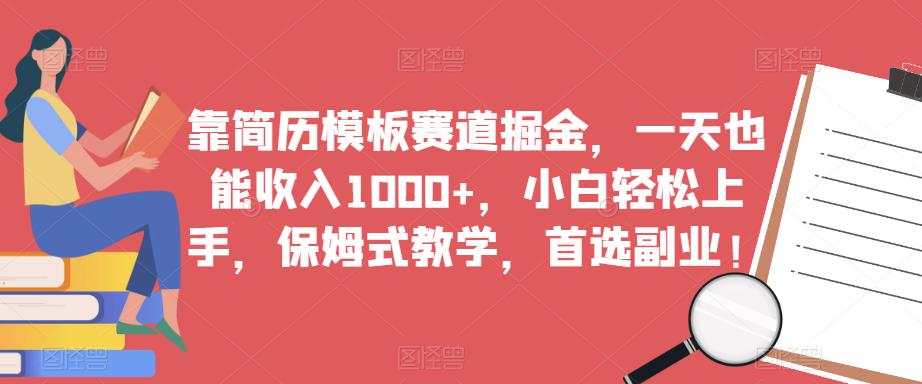 靠简历模板赛道掘金，一天也能收入1000+，小白轻松上手，保姆式教学，首选副业！-久久资源库