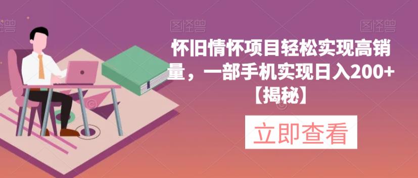 怀旧情怀项目轻松实现高销量，一部手机实现日入200+【揭秘】-久久资源库