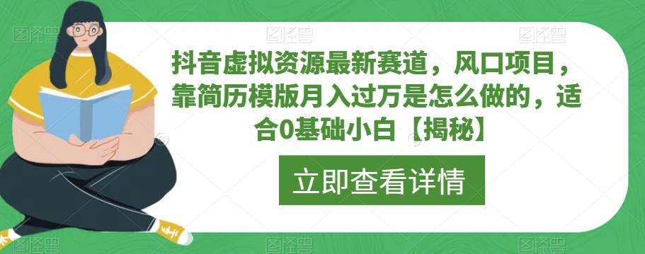 抖音虚拟资源最新赛道，风口项目，靠简历模版月入过万是怎么做的，适合0基础小白【揭秘】-久久资源库