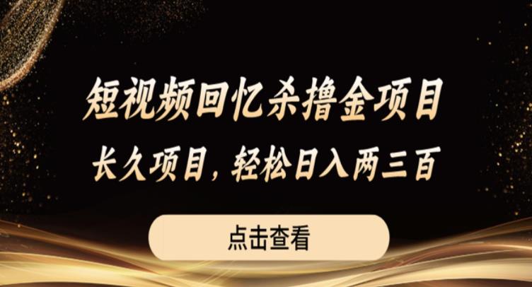 短视频回忆杀撸金项目，长久项目，轻松日入两三张【揭秘】-久久资源库