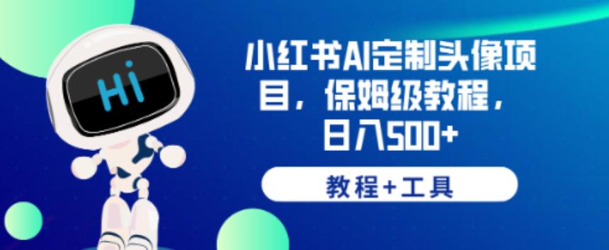 小红书AI定制头像项目，保姆级教程，日入500+【教程+工具】【揭秘】-久久资源库