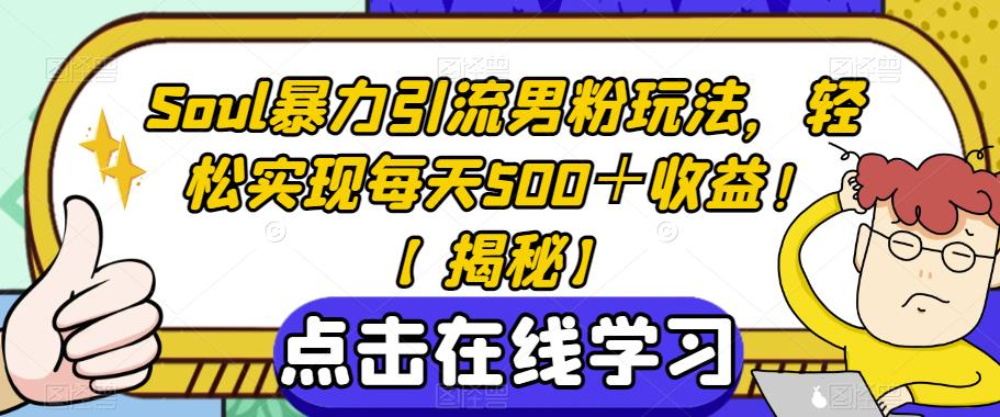 Soul暴力引流男粉玩法，轻松实现每天500＋收益！【揭秘】-久久资源库