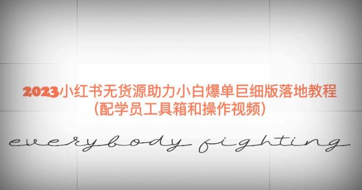 2023小红书无货源助力小白爆单巨细版落地教程（配学员工具箱和操作视频）【揭秘】-久久资源库