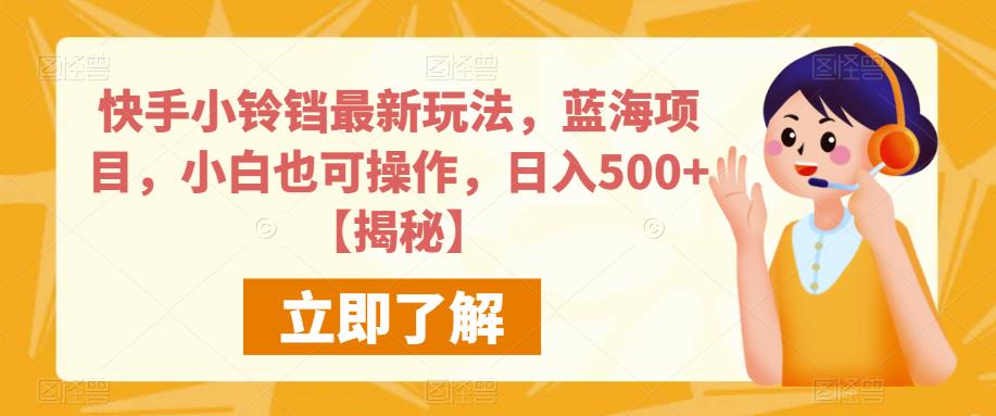 快手小铃铛最新玩法，蓝海项目，小白也可操作，日入500+【揭秘】-久久资源库