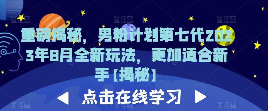 重磅揭秘，男粉计划第七代2023年8月全新玩法，更加适合新手-久久资源库