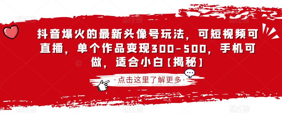 抖音爆火的最新头像号玩法，可短视频可直播，单个作品变现300-500，手机可做，适合小白【揭秘】-久久资源库