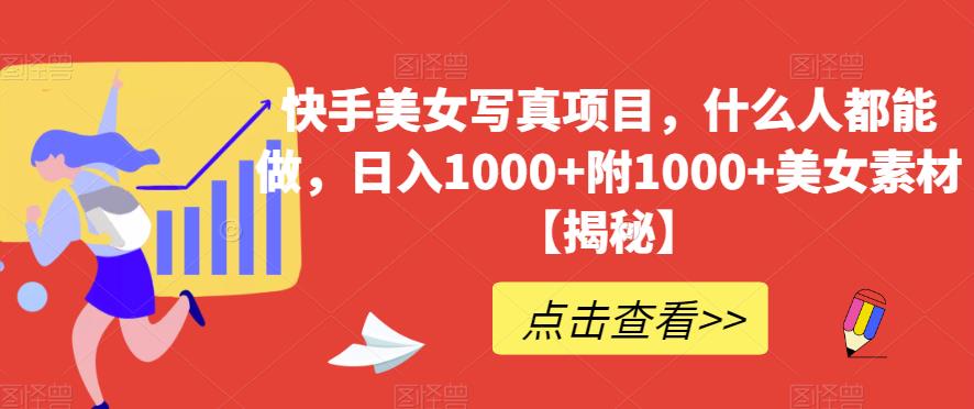 快手美女写真项目，什么人都能做，日入1000+附1000+美女素材【揭秘】-久久资源库