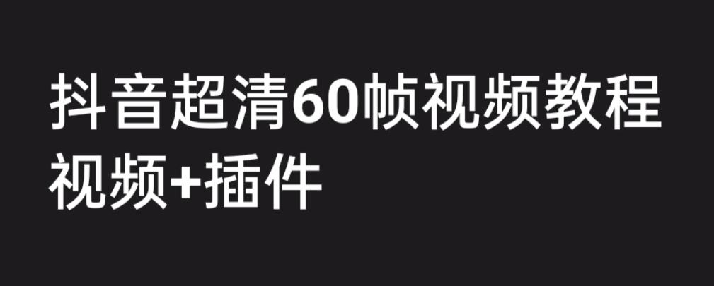 外面收费2300的抖音高清60帧视频教程，保证你能学会如何制作视频（教程+插件）-久久资源库