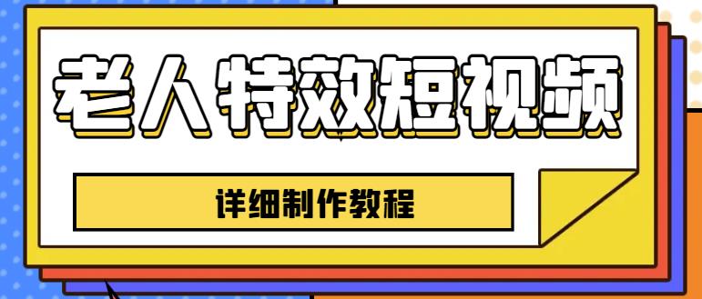 老人特效短视频创作教程，一个月涨粉5w粉丝秘诀新手0基础学习【全套教程】-久久资源库