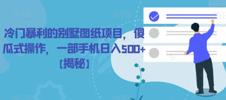 冷门暴利的别墅图纸项目，傻瓜式操作，一部手机日入500+【揭秘】-久久资源库