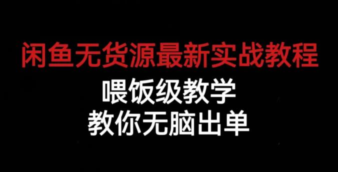 闲鱼无货源最新实战教程，喂饭级教学，教你无脑出单【揭秘】-久久资源库
