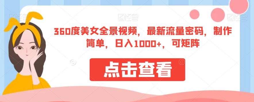 360度美女全景视频，最新流量密码，制作简单，日入1000+，可矩阵【揭秘】-久久资源库