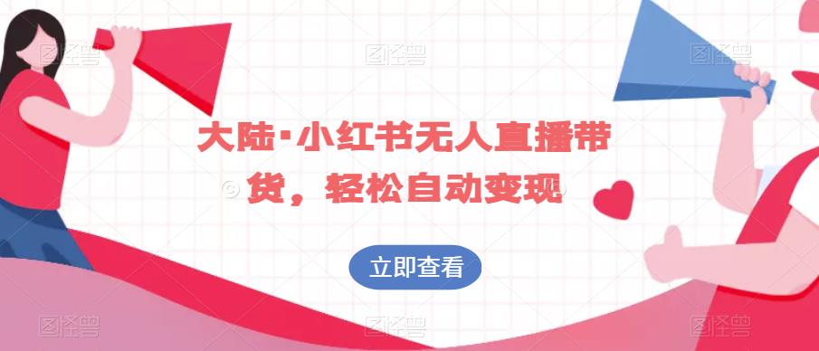 大陆·小红书无人直播带货，轻松自动变现-久久资源库