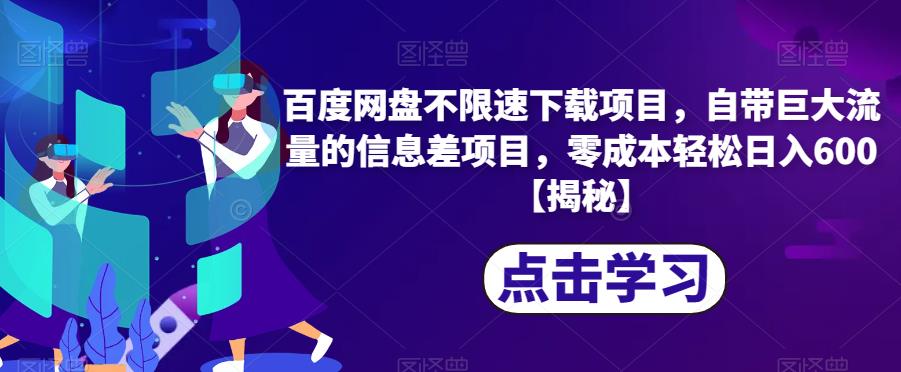 百度网盘不限速下载项目，自带巨大流量的信息差项目，零成本轻松日入600【揭秘】-久久资源库