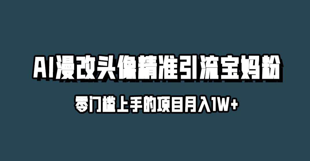 小红书最新AI漫改头像升级玩法，精准引流宝妈粉，月入1w+【揭秘】-久久资源库