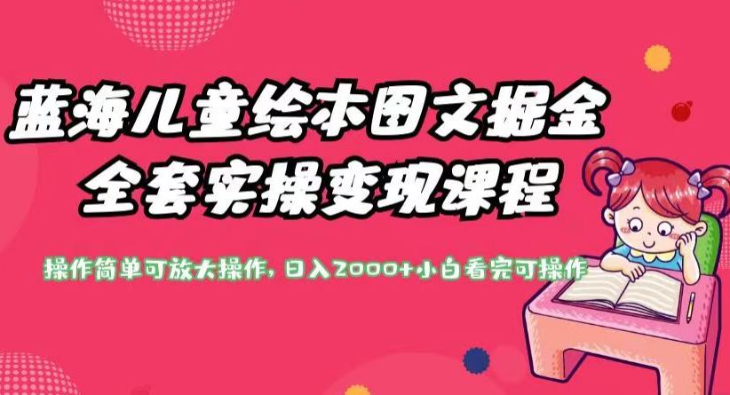 蓝海儿童绘本图文掘金全套实操变现课程，操作简单可放大操作，日入2000+【揭秘】-久久资源库