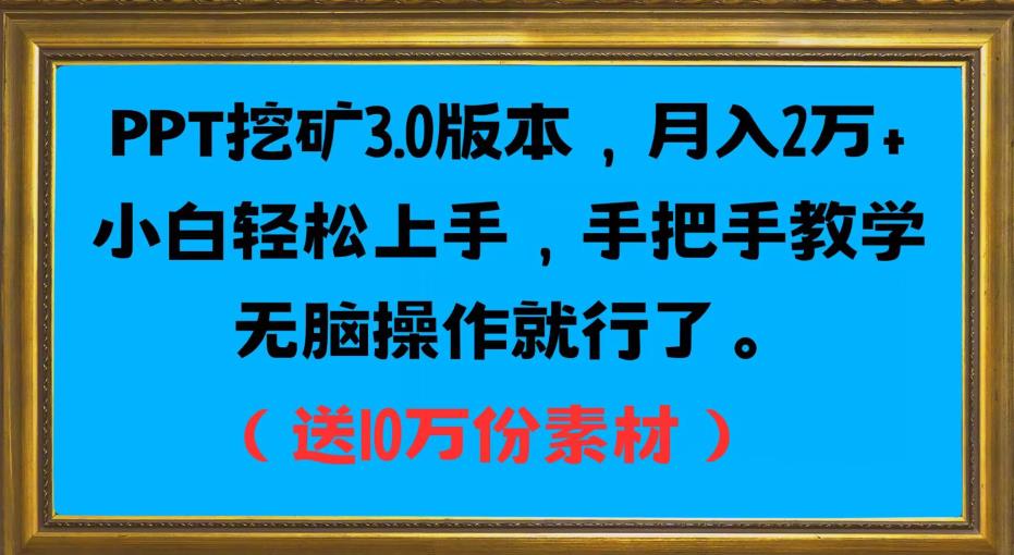 PPT挖矿3.0版本，月入2万小白轻松上手，手把手教学无脑操作就行了（送10万份素材）-久久资源库
