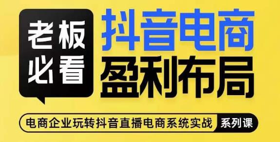 老板必看-抖音电商盈利布局，公开揭秘抖音电商全域布局打法-久久资源库