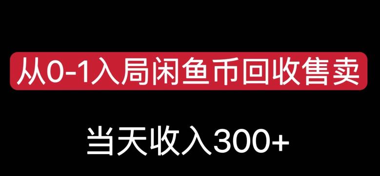 从0-1入局闲鱼币回收售卖，当天变现300，简单无脑【揭秘】-久久资源库