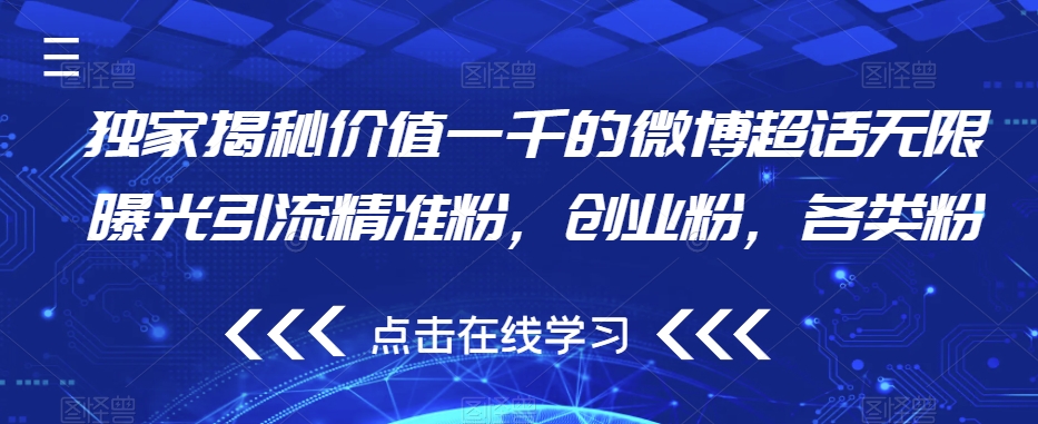 独家揭秘价值一千的微博超话无限曝光引流精准粉，创业粉，各类粉-久久资源库