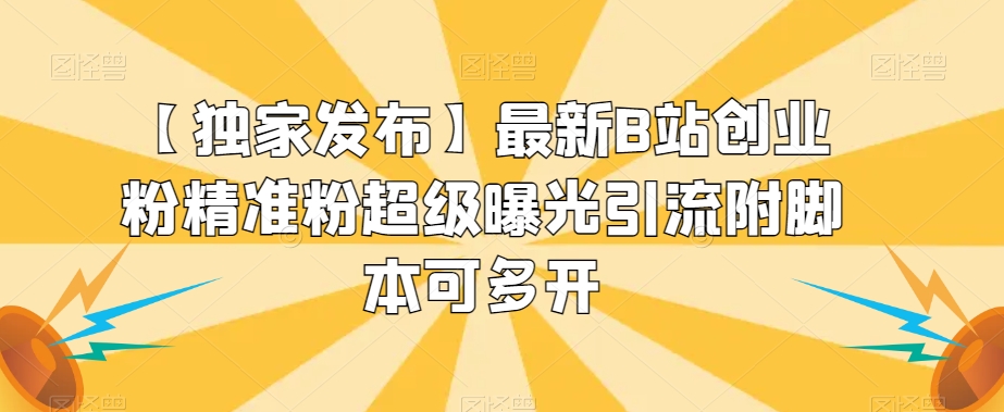 【独家发布】最新B站创业粉精准粉超级曝光引流附脚本可多开【揭秘】-久久资源库