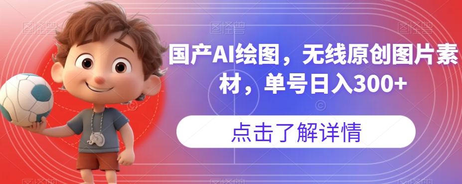 国产AI绘图，无线原创图片素材，单号日入300+【揭秘】-久久资源库
