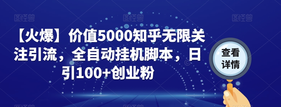 【火爆】价值5000知乎无限关注引流，全自动挂机脚本，日引100+创业粉-久久资源库