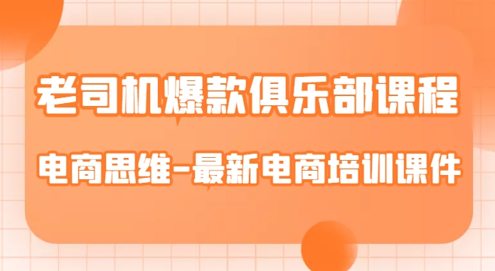 老司机爆款俱乐部课程-电商思维-最新电商培训课件-久久资源库