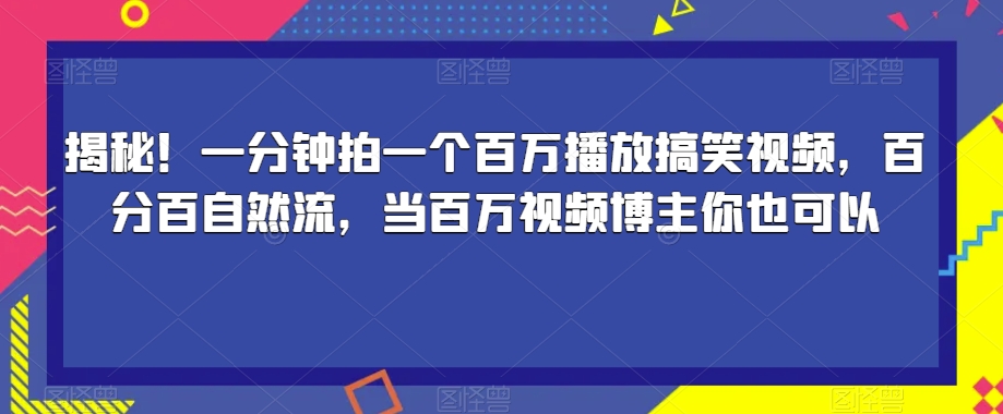 揭秘！一分钟拍一个百万播放搞笑视频，百分百自然流，当百万视频博主你也可以-久久资源库