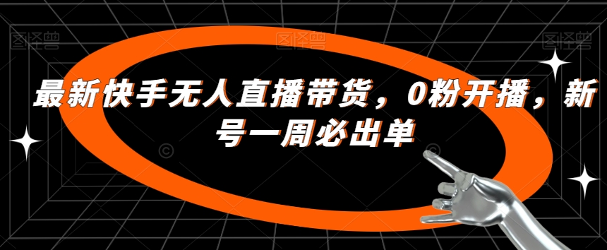 最新快手无人直播带货，0粉开播，新号一周必出单-久久资源库