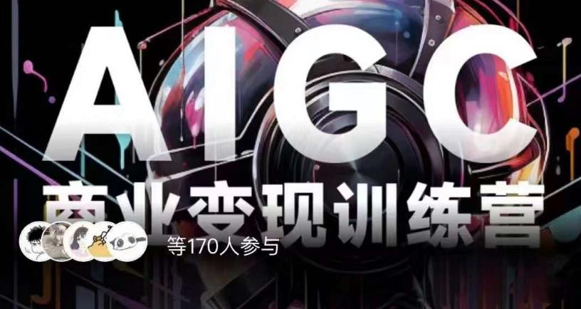 AIGC商业变现训练营，AI时代来临，焦虑不如行动，躬身入局是最好的选择-久久资源库