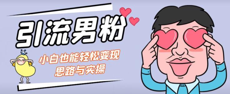 引流男粉+小白也能暴力变现的思路与实操【揭秘】-久久资源库