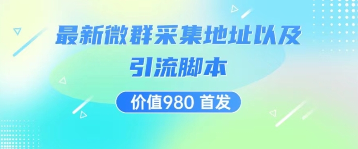 价值980最新微信群采集网址以及微群引流脚本，解放双手，全自动引流-久久资源库