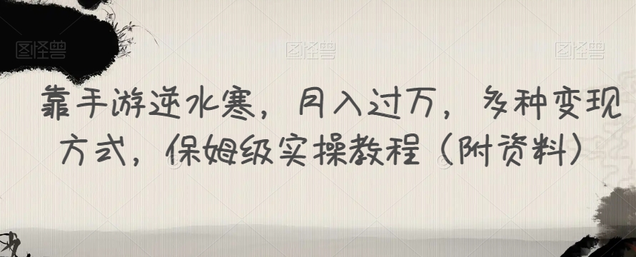 靠手游逆水寒，月入过万，多种变现方式，保姆级实操教程（附资料）-久久资源库