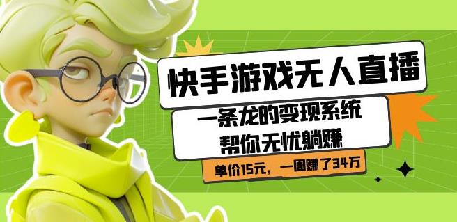 快手游戏无人直播：一条龙的变现系统帮你无忧躺赚单价15元，一周赚了34万-久久资源库