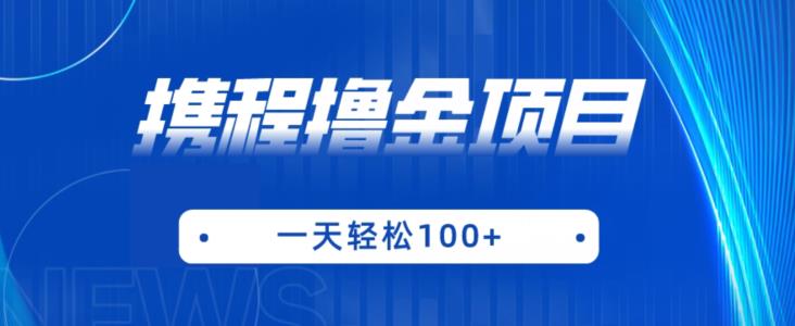 携程最新撸金项目，只需一部手机，单机日入100+【揭秘】-久久资源库