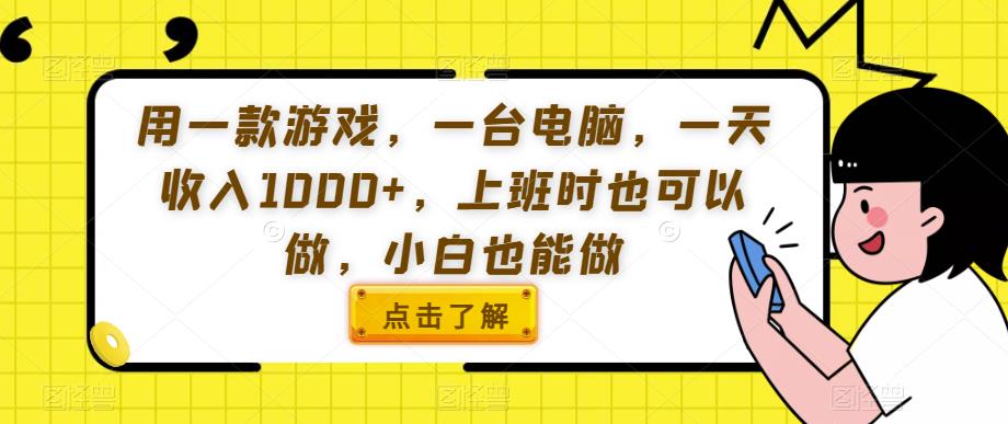 用一款游戏，一台电脑，一天收入1000+，上班时也可以做，小白也能做【揭秘】-久久资源库