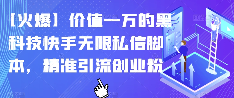 【火爆】价值一万的黑科技快手无限私信脚本，精准引流创业粉-久久资源库