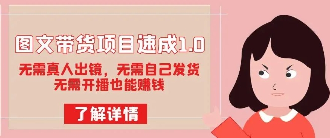 图文带货项目速成1.0：无需真人出镜，无需自己发货，无需开播也能赚钱-久久资源库