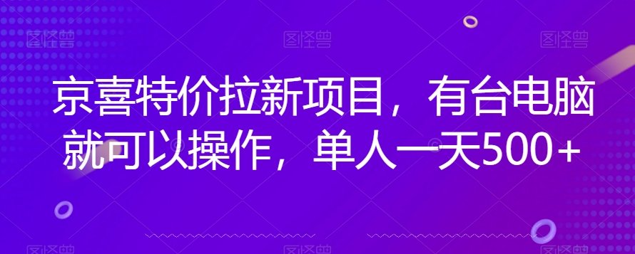 京喜特价拉新新玩法，有台电脑就可以操作，单人一天500+【揭秘】-久久资源库