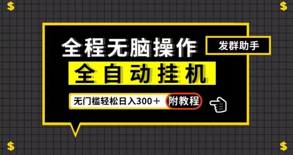 全自动挂机发群助手，零门槛无脑操作，轻松日入300＋（附渠道）【揭秘】-久久资源库
