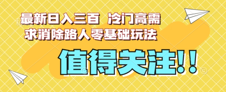 最新日入三百，冷门高需求消除路人零基础玩法【揭秘】-久久资源库