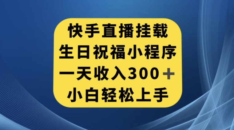 快手挂载生日祝福小程序，一天收入300+，小白轻松上手【揭秘】-久久资源库