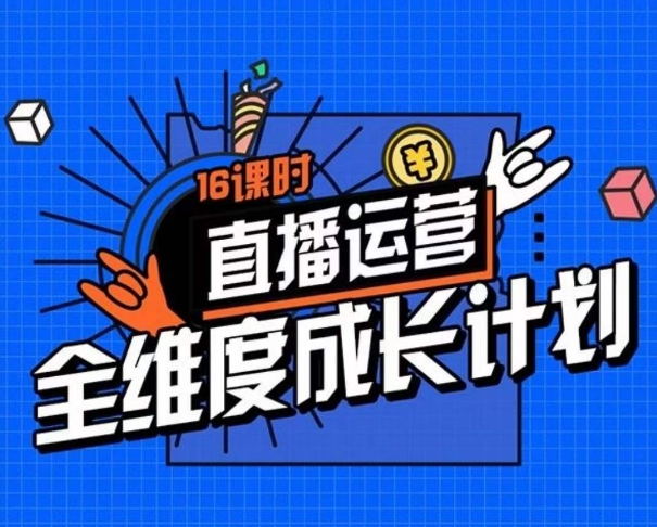 直播运营全维度成长计划，16课时精细化直播间运营策略拆解零基础运营成长-久久资源库