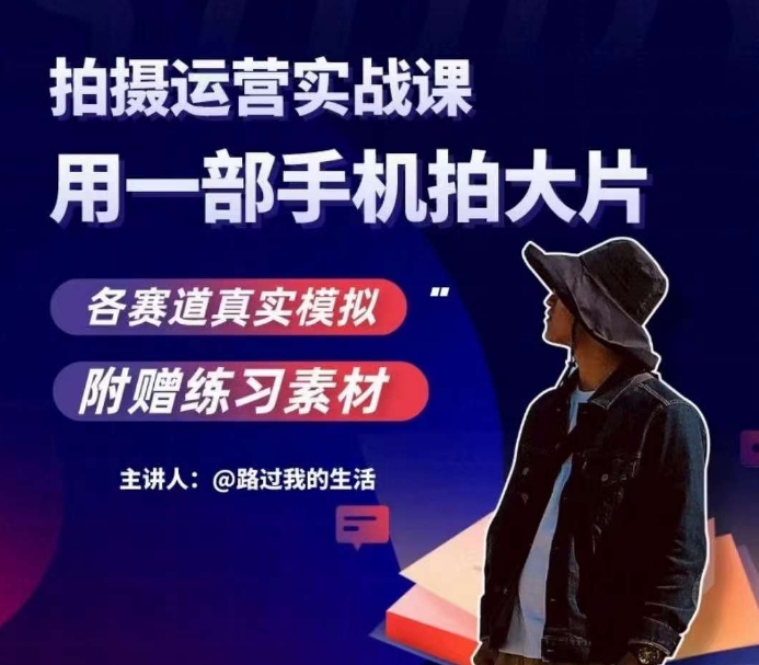 手机拍摄运营实战课，用一部手机拍大片，各赛道真实模拟-久久资源库