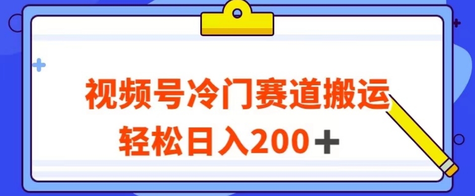 视频号最新冷门赛道搬运玩法，轻松日入200+【揭秘】-久久资源库