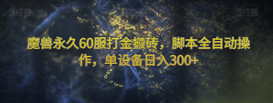 魔兽永久60服打金搬砖，脚本全自动操作，单设备日入300+【揭秘】-久久资源库