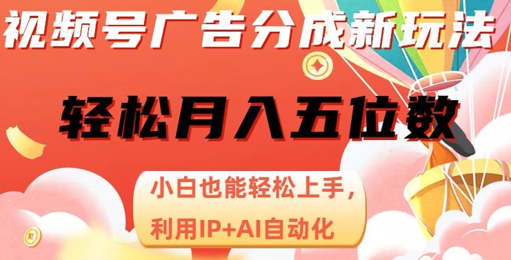 视频号广告分成新玩法，小白也能轻松上手，利用IP+AI自动化，轻松月入五位数【揭秘】-久久资源库